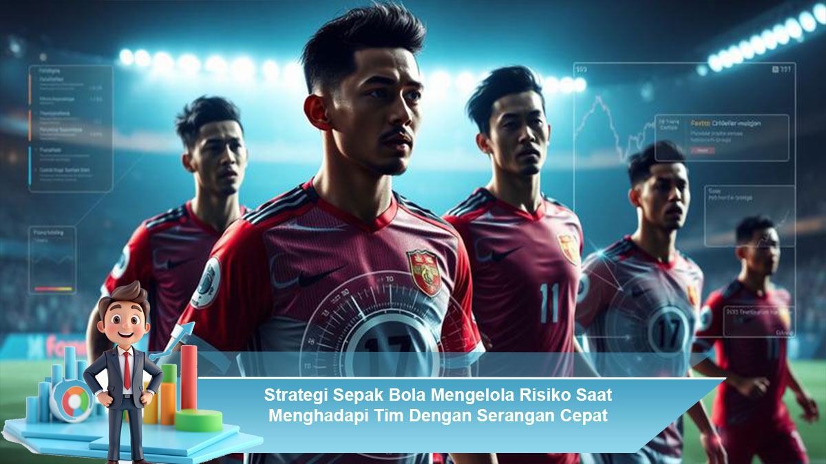 Strategi-Sepak-Bola-Mengelola-Risiko-Saat-Menghadapi-Tim-Dengan-Serangan-Cepat