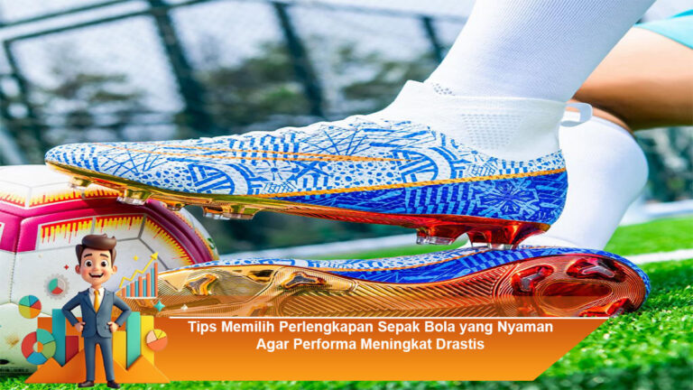 Tips-Memilih-Perlengkapan-Sepak-Bola-yang-Nyaman-Agar-Performa-Meningkat-Drastis