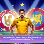Transfer-Pemain-Terbaru-Pergerakan-Mengejutkan-yang-Mengubah-Kekuatan-Tim