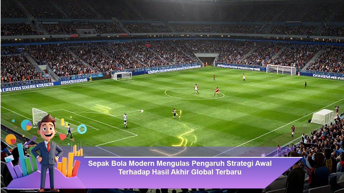 Sepak-Bola-Modern-Mengulas-Pengaruh-Strategi-Awal-Terhadap-Hasil-Akhir-Global-Terbaru